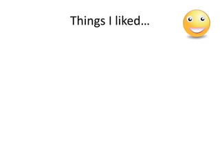 Things I liked… 
 