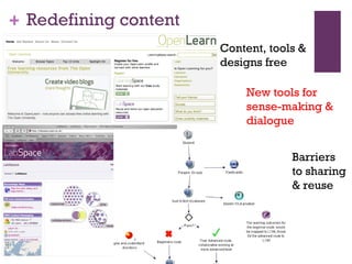 Redefining content Content, tools &  designs free New tools for sense-making & dialogue Barriers  to sharing  & reuse 