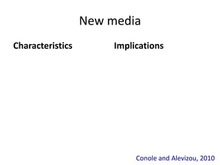 New media
Characteristics        Implications




                            Conole and Alevizou, 2010
 