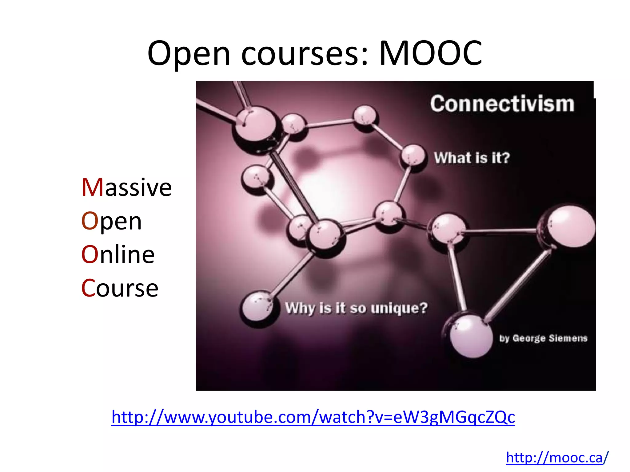 Open courses: MOOC


Massive
Open
Online
Course



  http://www.youtube.com/watch?v=eW3gMGqcZQc

                                           http://mooc.ca/
 