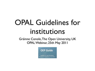 OPAL Guidelines for
   institutions
 Gráinne Conole, The Open University, UK
      OPAL Webinar, 25th May 2011
 
