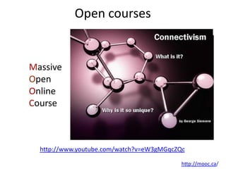 Open courses


Massive
Open
Online
Course



  http://www.youtube.com/watch?v=eW3gMGqcZQc

                                           http://mooc.ca/
 