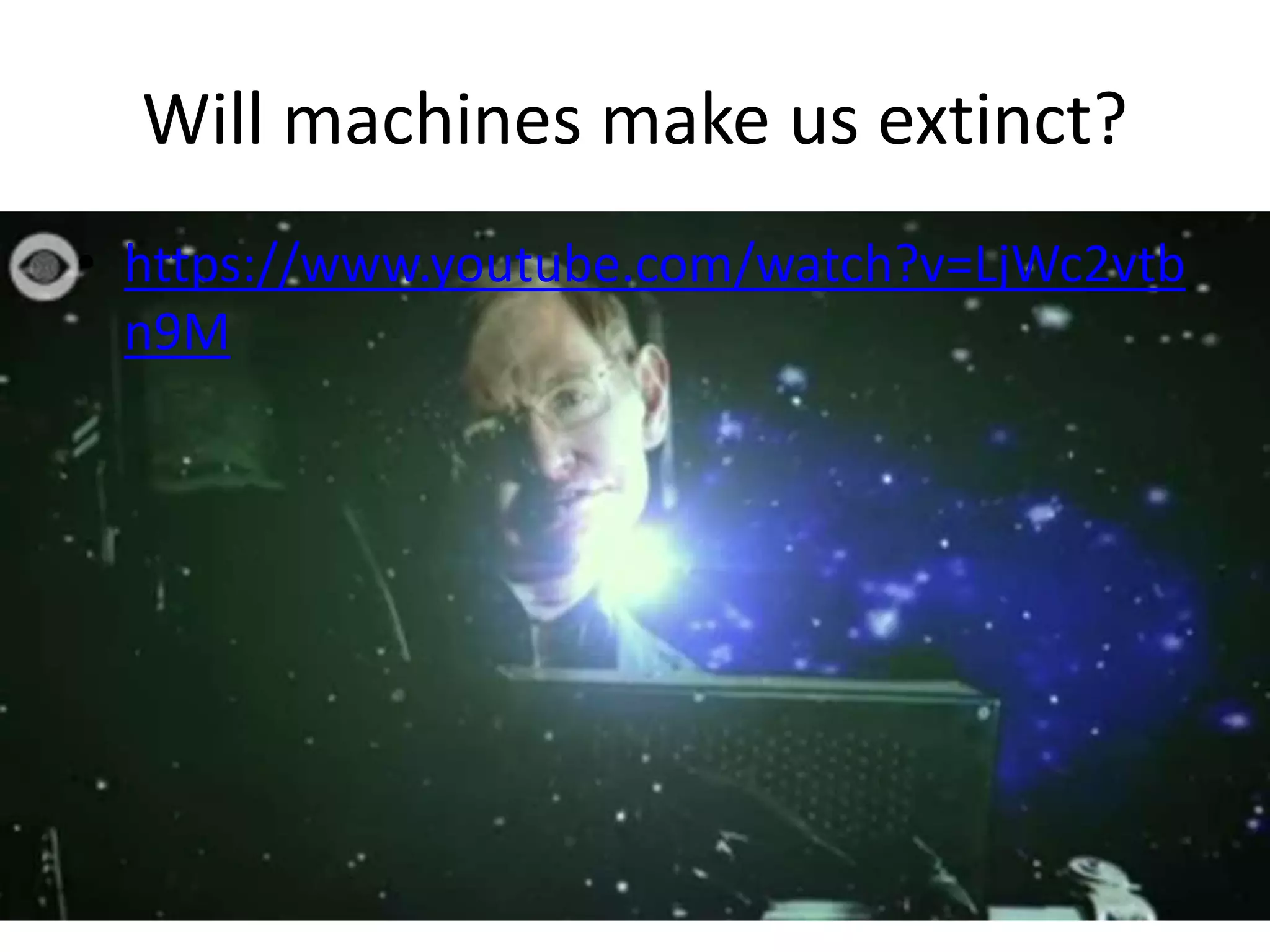 Will machines make us extinct?
• https://www.youtube.com/watch?v=LjWc2vtb
n9M
 