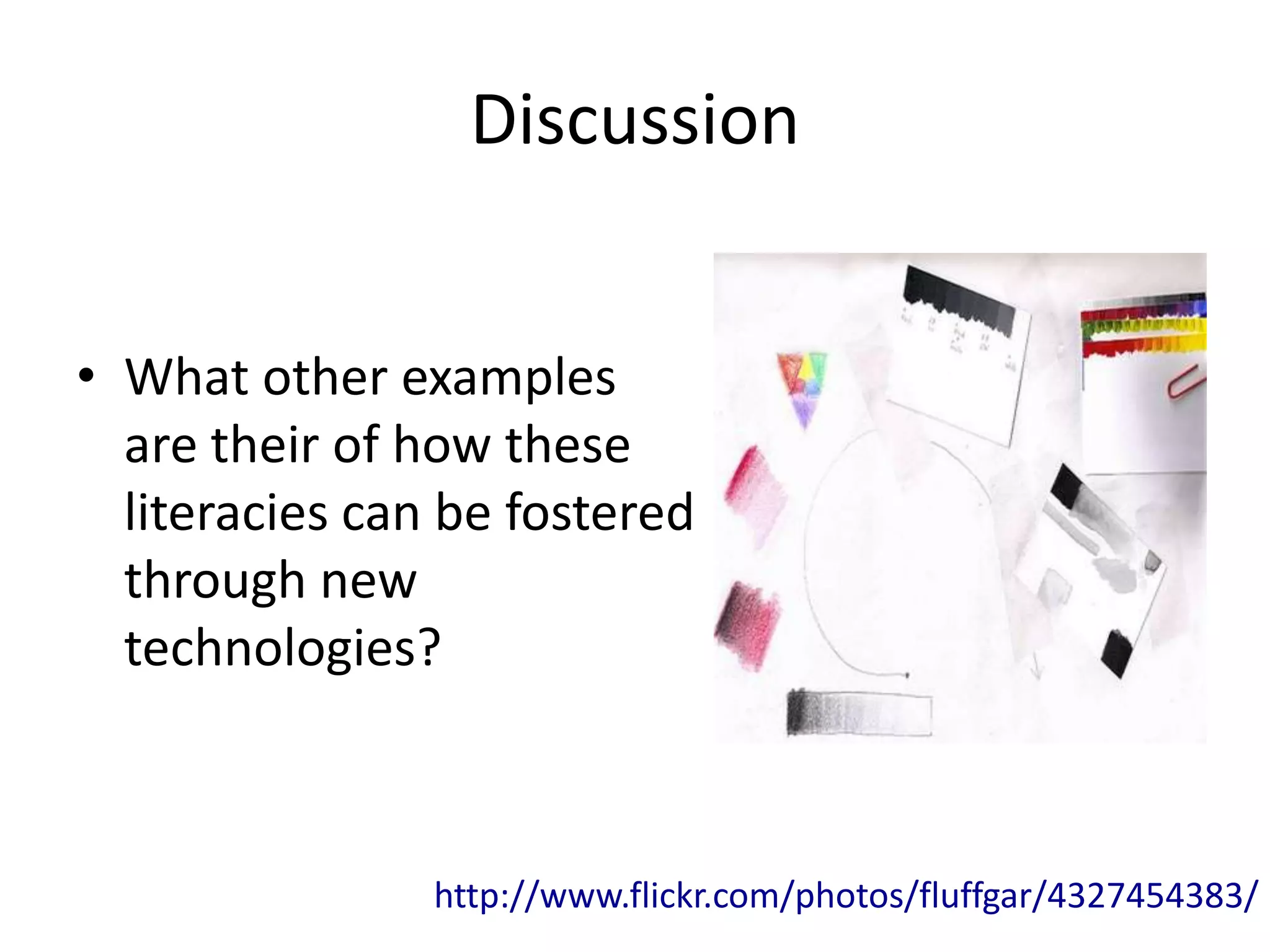 Discussion


• What other examples
  are their of how these
  literacies can be fostered
  through new
  technologies?



                http://www.flickr.com/photos/fluffgar/4327454383/
 