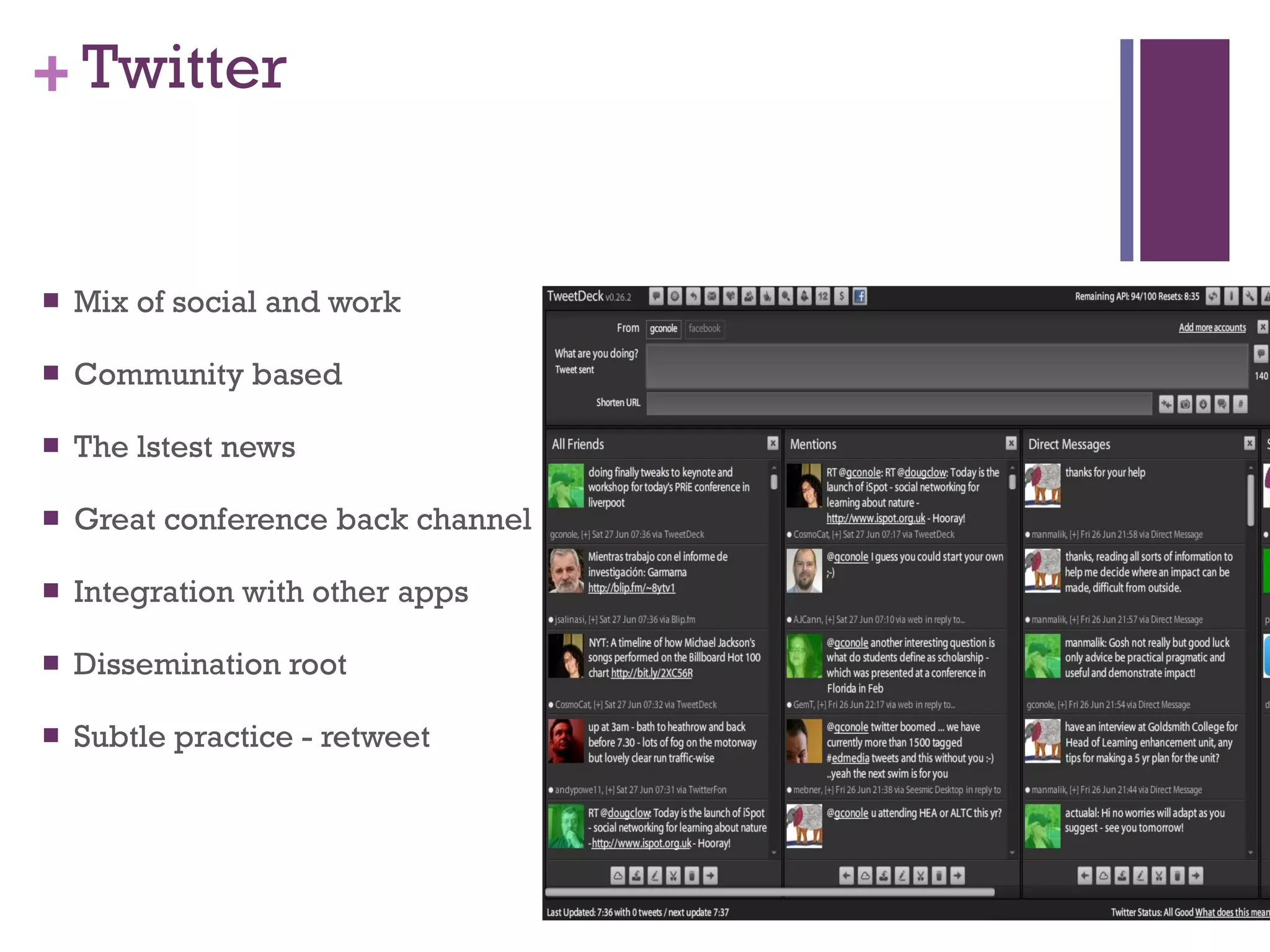 Twitter Mix of social and work Community based The lstest news Great conference back channel Integration with other apps Dissemination root Subtle practice - retweet 
