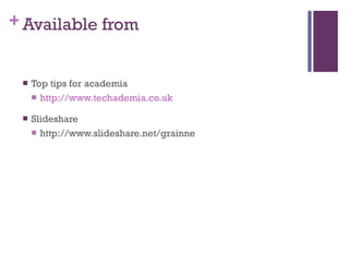 Available from Top tips for academia http://www.techademia.co.uk Slideshare http://www.slideshare.net/grainne 