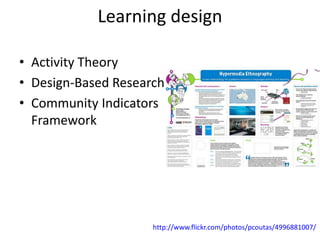 Learning design

• Activity Theory
• Design-Based Research
• Community Indicators
  Framework




                     http://www.flickr.com/photos/pcoutas/4996881007/
 