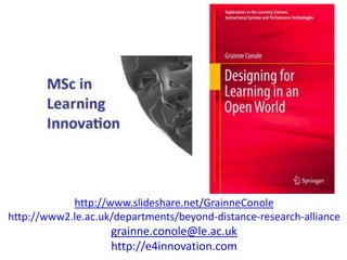 http://www.slideshare.net/GrainneConole
http://www2.le.ac.uk/departments/beyond-distance-research-alliance
                    grainne.conole@le.ac.uk
                    http://e4innovation.com
 