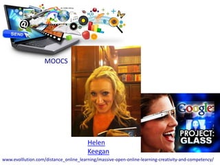 MOOCS




                                        Helen
                                        Keegan
www.evolllution.com/distance_online_learning/massive-open-online-learning-creativity-and-competency/
 