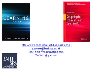 http://www.slideshare.net/GrainneConole
g.conole@bathspa.ac.uk
Blog: http://e4innovation.com
Twitter: @gconole
 