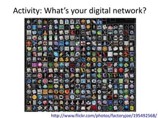 Activity: What’s your digital network?
http://www.flickr.com/photos/factoryjoe/195492568/
 