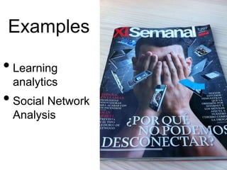 Examples

• Learning
 analytics
• Social Network
 Analysis
 