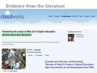 Evidence from the literature (Conole and Alevizou, forthcoming), Review of Web 2.0 tools in Higher Education http://cloudworks.ac.uk/cloudscape/view/1895 