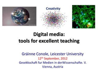 Digital media:
tools for excellent teaching

 Gráinne Conole, Leicester University
             12th September, 2012
Gesekkschaft fur Medien in derWissenschafte. V.
                Vienna, Austria
 