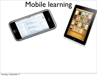 Mobile learning   7




Thursday, 3 November 11
 