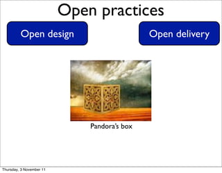 x

                              Open practices                  13




             Open design                          Open delivery




                                  Pandora’s box




    Thursday, 3 November 11
 