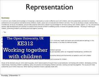 Representation   15




       The Open University, UK
       KE312
  Working together
   with children


Thursday, 3 November 11
 
