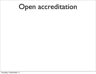 Open accreditation




Thursday, 3 November 11
 
