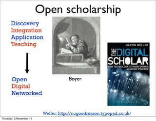 Open scholarship                              22




       Discovery
       Integration
       Application
       Teaching




       Open                            Boyer
       Digital
       Networked


                           Weller: http://nogoodreason.typepad.co.uk/
Thursday, 3 November 11
 