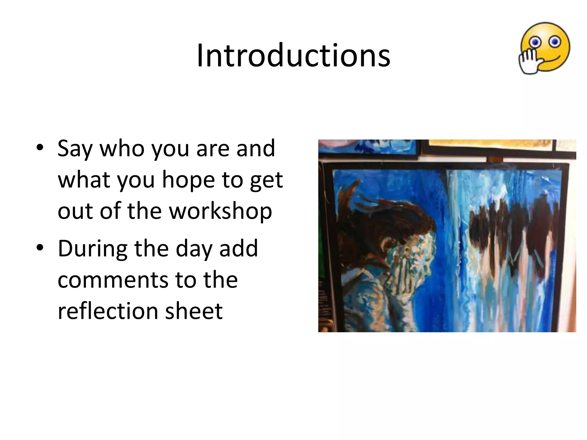 Introductions

• Say who you are and
  what you hope to get
  out of the workshop
• During the day add
  comments to the
  reflection sheet
 