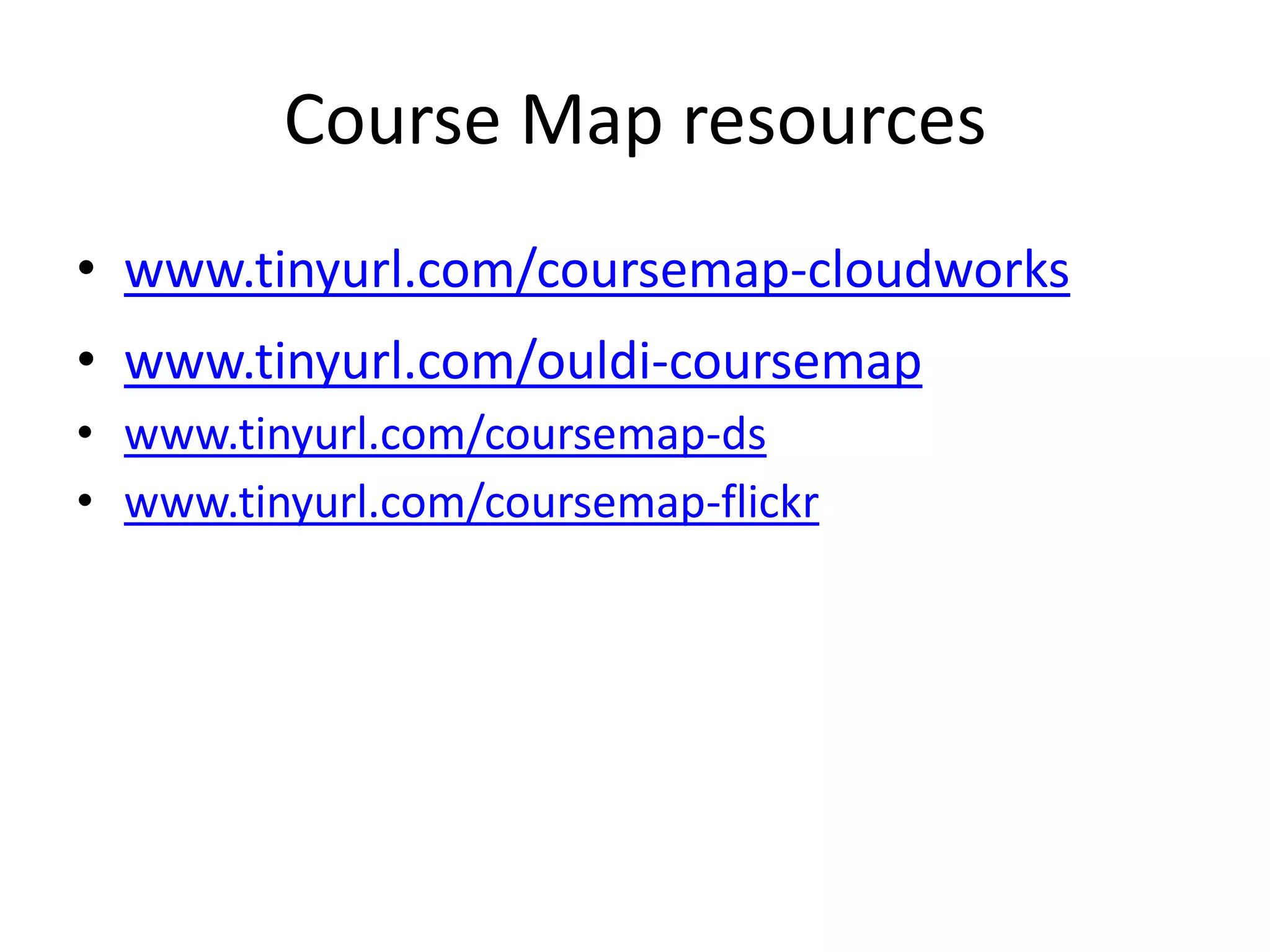 Course Map resources
• www.tinyurl.com/coursemap-cloudworks
• www.tinyurl.com/ouldi-coursemap
• www.tinyurl.com/coursemap-ds
• www.tinyurl.com/coursemap-flickr
 