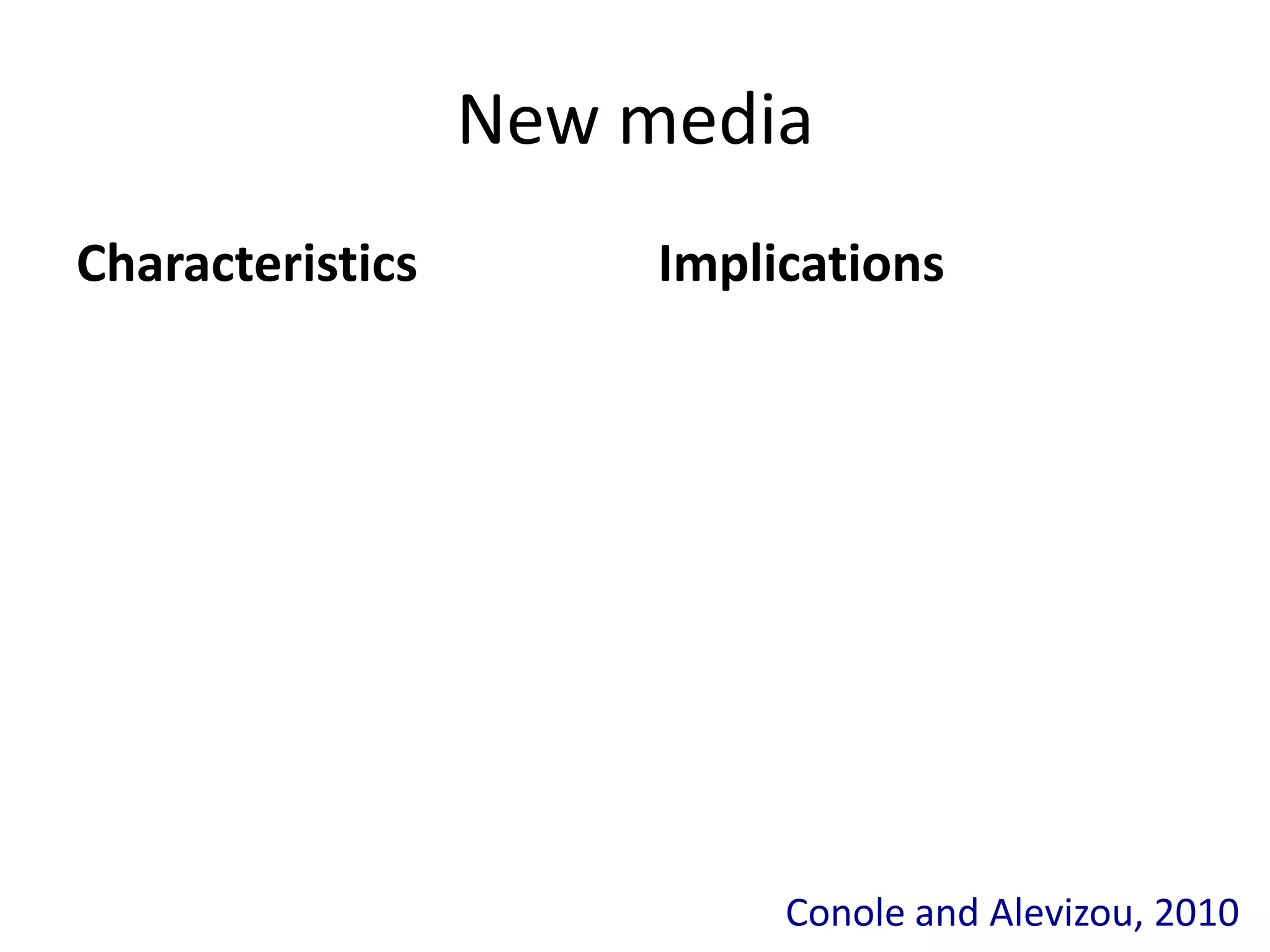 New media
Characteristics        Implications




                            Conole and Alevizou, 2010
 