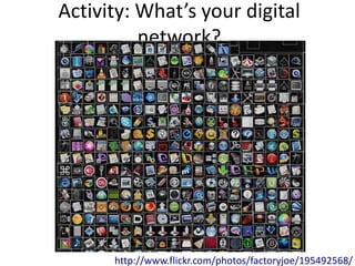 Activity: What’s your digital
          network?




      http://www.flickr.com/photos/factoryjoe/195492568/
 