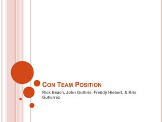 Con Team Position Rick Beach, John Guthrie, Freddy Hiebert, & Kris Gutierrez 