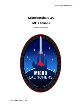 PRIVATE AND CONFIDENTIAL

Microlaunchers LLC
ML-1 Conops
Concept of Operations

PRIVATE AND CONFIDENTIAL

 