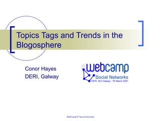 WebCamp 07 Social Networks
Topics Tags and Trends in the
Blogosphere
Conor Hayes
DERI, Galway
 