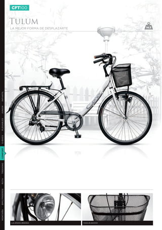 CFT100


               Tulum
               LA MEJOR FORMA DE DESPLAZARTE                       14.3
INFANTIL
JUNIOR
PLEGABLES
E-BIKES
CONFORT
TREKKING
RUTA
BMX/FREERIDE
MONTAÑA




               Luz dinamo delantera            Cesta de aluminio
 