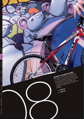 INFANTIL
JUNIOR
PLEGABLES
E-BIKES




                                                   ÑO a
                                             N NI
                                     ER ES U adapte
                             A NO            se          te
                                         que        a se
                   Rq  UE Y na MTB ías. Nad X 2.6 y
               PO                       es         AF
CONFORT




                           su      trav                   ano
                     esita                   n las
               Nec sista tus ante co ios Shim
                      re          el          b
                ti y          or d con cam 061, una a tu
                         rá p                 6
                 pond ontadas luminio                 MTB
                                                 una
                  3 .6. M ros de a ta para
                         ad           ul
                   y cu ación ad
TREKKING




                    eq  uip
                           ida.
                     med
                                  2.6
                            AFX
                       112         3.6
                             AFX
                        114
RUTA
BMX/FREERIDE
MONTAÑA
 