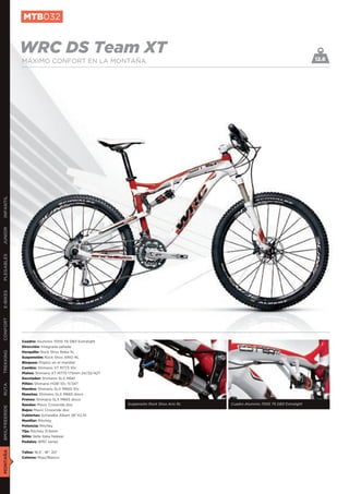 MTB032


               WRC DS Team XT                                                                                                    12.6
               MÁXIMO CONFORT EN LA MONTAÑA
INFANTIL
JUNIOR
PLEGABLES
E-BIKES
CONFORT




               Cuadro: Aluminio 7005 T6 DB3 Extralight
               Dirección: Integrada sellada
               Horquilla: Rock Shox Reba SL
TREKKING




               Suspensión: Rock Shox ARIO RL
               Bloqueo: Poploc en el manillar
               Cambio: Shimano XT M773 10v
               Platos: Shimano XT M770 175mm 24/32/42T
               Desviador: Shimano SLX M661
               Piñón: Shimano HG81 10v 11/34T
RUTA




               Mandos: Shimano SLX M660 10v
               Manetas: Shimano SLX M665 disco
               Frenos: Shimano SLX M665 disco
               Ruedas: Mavic Crossride disc              Suspensión Rock Shox Ario RL   Cuadro Aluminio 7005 T6 DB3 Extralight
BMX/FREERIDE




               Bujes: Mavic Crossride disc
               Cubiertas: Schwalbe Albert 26”X2,10
               Manillar: Ritchey
               Potencia: Ritchey
               Tija: Ritchey 31,6mm
               Sillín: Selle Italia Nekkar
               Pedales: WRC series
MONTAÑA




               Tallas: 16,5”, 18”, 20”
               Colores: Rojo/Blanco
 