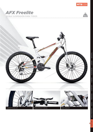MTB039


AFX Freelite                                                                 15.2
DOBLE SUSPENSIÓN PARA TODOS




                                                                                    INFANTIL
                                                                                    JUNIOR
                                                                                    PLEGABLES
                                                                                    E-BIKES
                                                                                    CONFORT
                                                                                    TREKKING
                                                                                    RUTA




Suspensión Suntour XCT   Manetas Shimano M-445 disc   Doble suspensión
                                                                                    BMX/FREERIDE
                                                                                    MONTAÑA
 