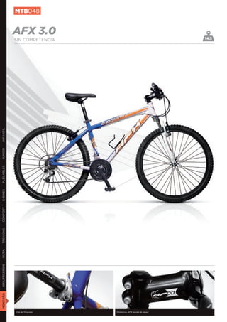 MTB048


               AFX 3.0                                        14.3
               SIN COMPETENCIA
INFANTIL
JUNIOR
PLEGABLES
E-BIKES
CONFORT
TREKKING
RUTA
BMX/FREERIDE
MONTAÑA




               Tija AFX series   Potencia AFX series A-head
 