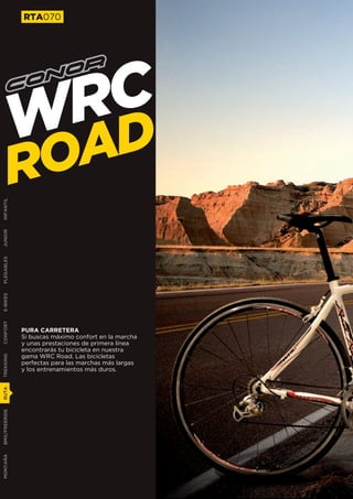 RTA070




                R C
               W AD
               RO
INFANTIL
JUNIOR
PLEGABLES
E-BIKES
CONFORT




               PURA CARRETERA
               Si buscas máximo confort en la marcha
               y unas prestaciones de primera línea
               encontrarás tu bicicleta en nuestra
               gama WRC Road. Las bicicletas
TREKKING




               perfectas para las marchas más largas
               y los entrenamientos más duros.
RUTA
BMX/FREERIDE
MONTAÑA
 