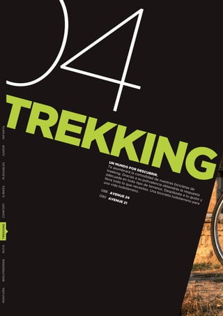 04
TREK
    KING
INFANTIL
JUNIOR




                      UN M
PLEGABLES




                     Te a UNDO P
                           som         OR D
                    tree        b
                         king rará la c ESCUBR
                   adec       . Gra        omo       IR.
                         u          ci         d
                  lleva ada en as a su p idad de
                         t          to         o          n
                 una odo lo q do tipo livalenc uestras
                       vida         ue n      de t       ia ob       bicic
                             todo        e         e           t           le
                                  terre cesites. rrenos. D endrás l tas de
E-BIKES




                088                     no.       Una          espl       a res
                      AVE                              bicic        á           p
               090          NUE                              leta zate a t uesta
                                  24                              todo        u gu
                     AVE                                                terre      st
                           NUE                                                no p o y
                                 21                                                ara
CONFORT
TREKKING
RUTA
BMX/FREERIDE
MONTAÑA
 