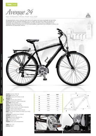 TRK088


               Avenue 24
               NO TENDRÁS PRISA POR VOLVER                                                                                                           15.9

               El equipamiento de tu Avenue hará que se te pasen las horas montado en bicicleta.
               Disfrutarás de su cómodo pedaleo con su cuadro de aluminio 7005 T6 Alulite, su
               horquilla con suspensión y luz delantera con buje dinamo y foco integrado en la
               horquilla. Elige tu Avenue con 21 ó 24 velocidades y geometría de siempre o mixta. Los
               kilómetros te parecerán metros.
INFANTIL
JUNIOR
PLEGABLES
E-BIKES
CONFORT




                                                                                                                                   C
               Cuadro: Aluminio 7005 T6
                                                                                     19,5”       21,5”
               Dirección: Aluminio 1 1/8                                                                                               B              D
               Horquilla: Suntour SF11 CR-8V V3 28”                    A              500         550
TREKKING




               Bloqueo: No                                             B             560,8       578,6
               Cambio: Shimano Altus M310 8v
                                                                       C             586,7        603
               Platos: Shimano M171 170mm 28/38/48T
               Desviador: Shimano M191                                 D              160         160
               Piñón: Shimano HG30 8v 11/32T                           E              455         455                   A
               Mandos: Shimano Altus M310 24v
RUTA




                                                                       F             1090,3      1095,3                                              H
               Manetas: Tektro aluminio con timbre integrado                                                              G
               Frenos: V-Brake Tektro aluminio                         G             72,5º        72º
                                                                                                                                                 F
               Ruedas: Llantas aluminio Mach1 210 28’’                 H             70,5º        71º
                                                                                                               E
               Bujes: Del. Shimano dynamo DH-2N35 Tras. Miche
BMX/FREERIDE




               Magnun 1007
               Cubiertas: Schwalbe Silento 700X35
               Manillar: Aluminio City
               Potencia: Aluminio regulable City
               Tija: Aluminio City 27,2mm
               Sillín: Selle Italia FLX
               Pedales: Paseo nylon antideslizante
MONTAÑA




               Tallas: 19,5”, 21,5”
               Colores: Negro




                                                                Plato Shimano M171                        Luz delantera integrada en horquilla
 