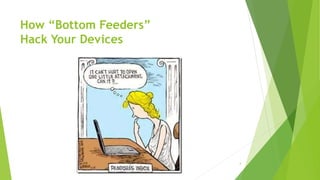 How “Bottom Feeders”
Hack Your Devices
4
 