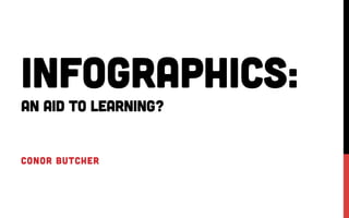 INFOGRAPHICS:
AN AID TO LEARNING?
CONOR BUTCHER
 
