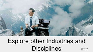 Explore other Industries and
Disciplines @conorfi
 