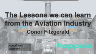 The Lessons we can learn
from the Aviation Industry
Conor Fitzgerald
conorfi.com
@conorfi
 