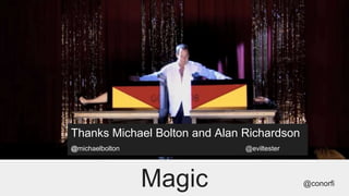 Magic @conorfi
Thanks Michael Bolton and Alan Richardson
@michaelbolton @eviltester
 