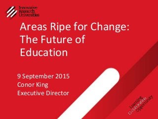 Areas Ripe for Change:
The Future of
Education
9 September 2015
Conor King
Executive Director
 