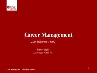 Career Management 25th September, 2009 Conor Neill Just like you, 7 years on… 