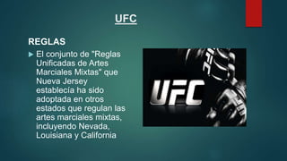UFC
REGLAS
 El conjunto de "Reglas
Unificadas de Artes
Marciales Mixtas" que
Nueva Jersey
establecía ha sido
adoptada en ...