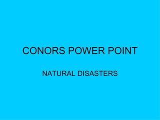 CONORS POWER POINT NATURAL DISASTERS 