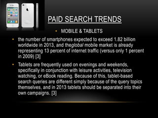 PAID SEARCH TRENDS
                      • MOBILE & TABLETS
• the number of smartphones expected to exceed 1.82 billion
  ...