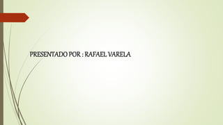 PRESENTADOPOR : RAFAELVARELA
 