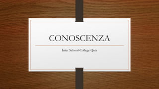 CONOSCENZA
Inter School-College Quiz
 